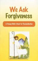 We Ask Forgiveness: A Young Child's Book for Reconciliation 1559440058 Book Cover