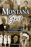 Montana Grit: 10 Unsung Heroes Who Dared to Make a Difference 1560377879 Book Cover