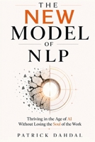 The New Model of NLP: Thriving in the Age of AI Without Losing the Soul of the Work B0GZKCF4TP Book Cover