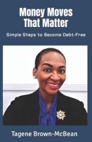 Money Moves That Matter: Simple Steps to Become Debt-Free 1494399288 Book Cover
