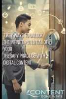 7 Key Ways to Unlock the Infinite Potential of Your Therapy Practice with Digital Content:: Build relationships. Share knowledge. Transform lives. B0CNZQBR8B Book Cover