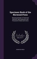 Specimen Book of the Norwood Press: Showing Samples of Hand and Machine Type Equipment and Presswork in Black and Colors 1347845372 Book Cover