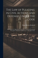 The Law of Pleading in Civil Actions and Defenses Under the Code: Also Practice in Appeal and Error With Numerous Forms and Precedents 1022739638 Book Cover