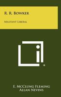 R. R. Bowker: Militant Liberal 1258521407 Book Cover