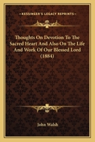 Thoughts On Devotion To The Sacred Heart And Also On The Life And Work Of Our Blessed Lord 0548703310 Book Cover