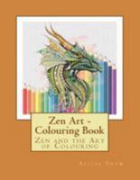 Zen Art - Zen and the Art of Colouring: Colouring Book with a Large Variety of Framed Pictures. Contains Zen Proverbs at the Back of Each Picture. 1544265735 Book Cover