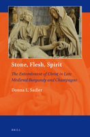 Stone, Flesh, Spirit: The Entombment of Christ in Late Medieval Burgundy and Champagne 9004264116 Book Cover