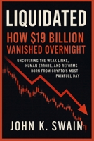 Liquidated: How $19 Billion Vanished Overnight: Uncovering the Weak Links, Human Errors, and Reforms Born from Crypto’s Most Painful Day B0FVVKZFN3 Book Cover