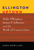 Ellington Uptown: Duke Ellington, James P. Johnson, and the Birth of Concert Jazz (Jazz Perspectives) 0472033166 Book Cover