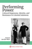 Performing Power: Cultural Hegemony, Identity, and Resistance in Colonial Indonesia 1501758586 Book Cover