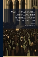 Martin Markard ... Jahrsgang Der Feyertags- Und Festpredigten: Zur Erleichterung ... Abgeth. in 2 Bde, Volumes 1-2... 1272999386 Book Cover