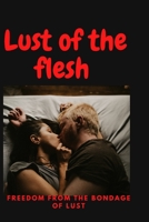 Lust of the flesh: Freedom from the bondage of lust B0BT7BHGMC Book Cover