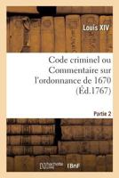 Code Criminel Ou Commentaire Sur l'Ordonnance de 1670. Partie 2 2329251602 Book Cover