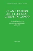 Clan Leaders and Colonial Chiefs in Lango: The Political History of an East African Stateless Society c. 1800-1939 (Oxford Studies in African Affairs) 0198227116 Book Cover