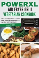 PowerXL Air Fryer Grill Vegetarian Cookbook: Delicious and easy to make healthy vegetarian recipes in your air fryer oven 1801695539 Book Cover