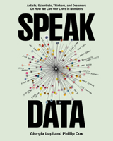 Speak Data: Artists, Scientists, Thinkers, and Dreamers on How We Live Our Lives in Numbers 1797230271 Book Cover