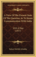 A View Of The Present State Of The Question As To Steam Communication With India: With A Map 1436756855 Book Cover