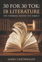 30 FOR 30 TOK: IB LITERATURE: THE THINKING BEHIND THE SUBJECT B0H3KL52SY Book Cover