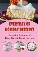 Everyday Of Holiday Desserts: Favorite Quick And Easy Sweet Treat Recipes B09JY6NZMF Book Cover