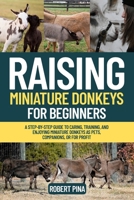 Raising Miniature Donkeys For Beginners: A Step-by-Step Guide to Caring, Training, and Enjoying Miniature Donkeys as Pets, Companions, or for Profit (The Backyard Livestock Beginner Series) B0FKY9PBYR Book Cover