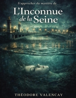 S’approcher du mystère de L’Inconnue de la Seine: Explorer les fragments de mémoire et d’identité, affronter les silences du passé et interroger les ... les profondeurs de l’oubli (French Edition) B0GWYRS2QC Book Cover