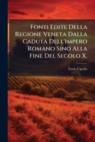 Fonti Edite Della Regione Veneta Dalla Caduta Dell'impero Romano Sino Alla Fine Del Secolo X. (Italian Edition) 1023740346 Book Cover