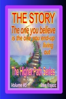 The Story you believe, is the one you end up Living (The Higher Path Series) B0874JGMR6 Book Cover