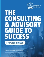 The Consultant & Advisors Guide to Success 1763533212 Book Cover