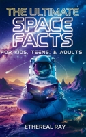 The Ultimate Space Facts for Kids, Teens, & Adults: Blast Off on a Journey Through the Cosmos and Discover Mind-Blowing Facts, Records, Mysteries, ... of the Universe! (Eleven Books to Explore) 6210624154 Book Cover