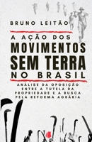 A Ação dos Movimentos Sem Terra no Brasil: Análise da oposição entre a tutela da propriedade e a busca pela Reforma Agrária B08C7GDPGF Book Cover