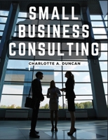 Small Business Consulting: A Roadmap to Personal Growth and Success 183591425X Book Cover