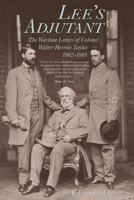 Lee's Adjutant: The Wartime Letters of Colonel Walter Herron Taylor, 1862-1865 1570030219 Book Cover