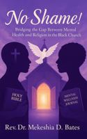 No Shame!: Bridging the Gap Between Mental Health and Religion in the Black Church B0G4XNL9D7 Book Cover