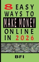8 Easy Ways To Make Money Online In 2026 B0G49PRM2Z Book Cover