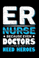 ER Nurse Because Even Doctors Need Heroes: Funny Nurse Journal - 6x 9 120 Blank Lined Pages Diary Notebook - Cute Gift Idea For Nurses 1691273864 Book Cover
