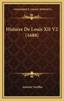 Histoire De Louis XII V2 (1688) 1166049086 Book Cover