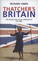 Thatcher's Britain: The Politics and Social Upheaval of the Thatcher Era 1847371752 Book Cover