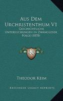 Aus Dem Urchristenthum V1: Geschichtliche Untersuchungen In Zwangloser Folge (1878) 1160307857 Book Cover