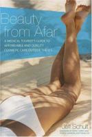 Beauty from Afar: A Medical Tourist's Guide to Affordable and Quality Cosmetic Care Outside the U.S. 1584794860 Book Cover