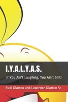 I.Y.A.L.Y.A.S.: If You Ain't Laughing, You Ain't Shit! An attempt at Humor B08BW8M384 Book Cover