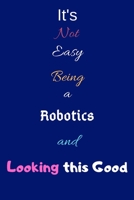 It's Not Easy Being a Robotics Engineer and Looking This Good: Blank Lined Journal/Notebook/Diary for Robotics Engineers & STEM Students - Cool Birthday Present & Robotics Engineer Gift 1673723284 Book Cover