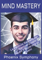 Mind Mastery: La Formula Segreta per Concentrarsi nello Studio e Superare gli Esami B0C9SH1KC9 Book Cover