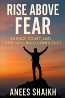 Rise Above Fear : Silence Doubt and Step Into Confidence B0FCC5YWHT Book Cover
