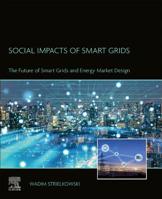 Social Impacts of Smart Grids: The Future of Smart Grids and Energy Market Design 0128177705 Book Cover