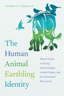 Human Animal Earthling Identity: Shared Values Unifying Human Rights, Animal Rights, and Environmental Movements 0820358193 Book Cover