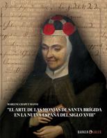 EL ARTE DE LAS MONJAS DE SANTA BRÍGIDA EN LA NUEVA ESPAÑA DEL SIGLO XVIII 1647891280 Book Cover