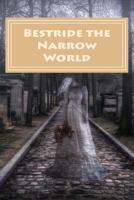Bestride the Narrow World 1502391341 Book Cover