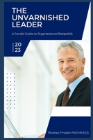 The Unvarnished Leader: A Candid Guide to Organizational Realpolitik (Navigating the Leadership Labyrinth) B0CQKJLXNT Book Cover