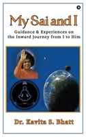 My Sai and I: Guidance and Experiences on the Inward Journey from I to Him B0FP9KY9QS Book Cover