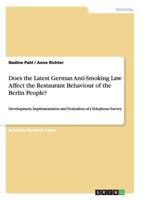 Does the Latest German Anti-Smoking Law Affect the Restaurant Behaviour of the Berlin People?: Development, Implementation and Evaluation of a Telephone Survey 3640303016 Book Cover